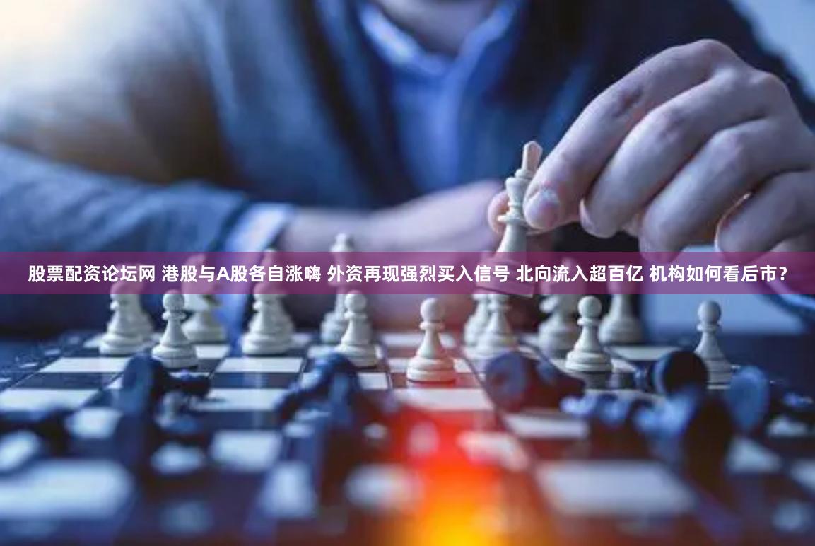 股票配资论坛网 港股与A股各自涨嗨 外资再现强烈买入信号 北向流入超百亿 机构如何看后市？
