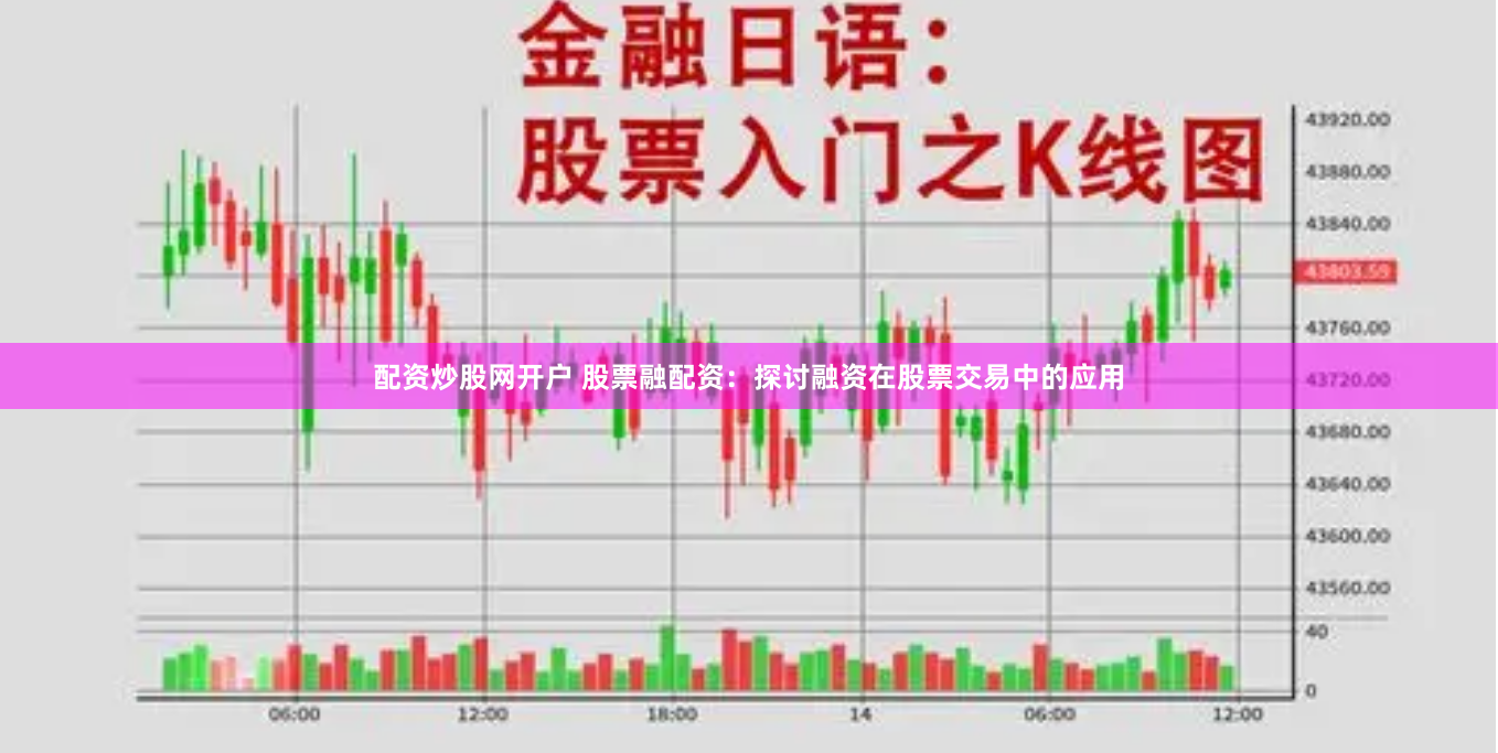 配资炒股网开户 股票融配资：探讨融资在股票交易中的应用