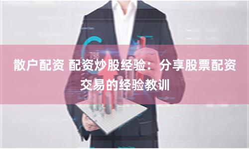 散户配资 配资炒股经验：分享股票配资交易的经验教训