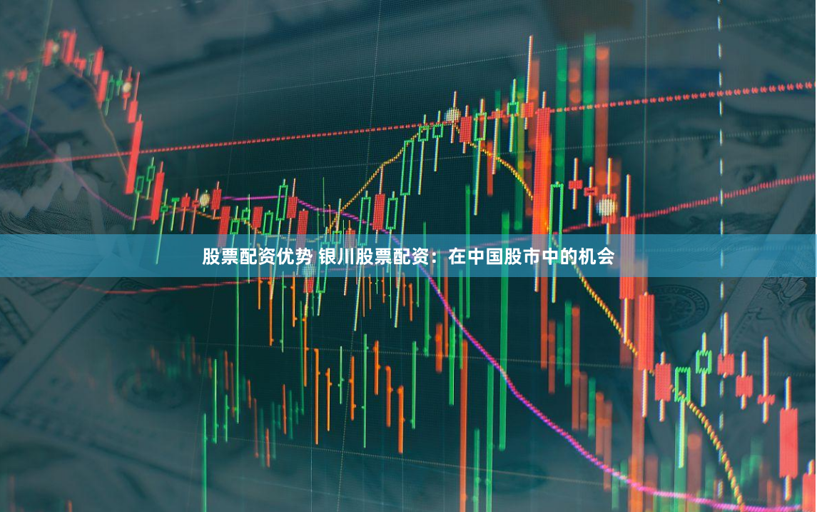 股票配资优势 银川股票配资：在中国股市中的机会