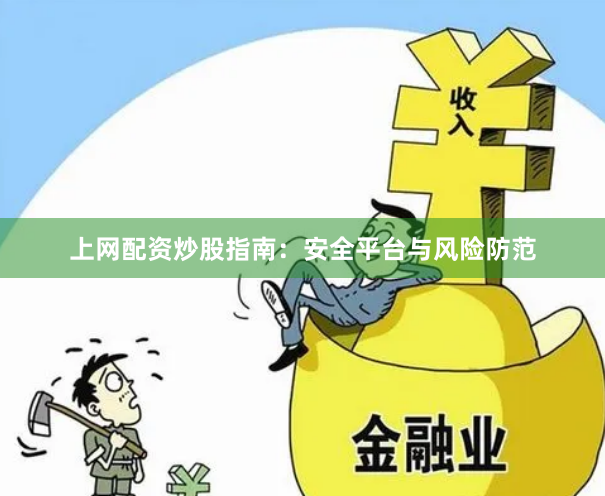 上网配资炒股指南：安全平台与风险防范