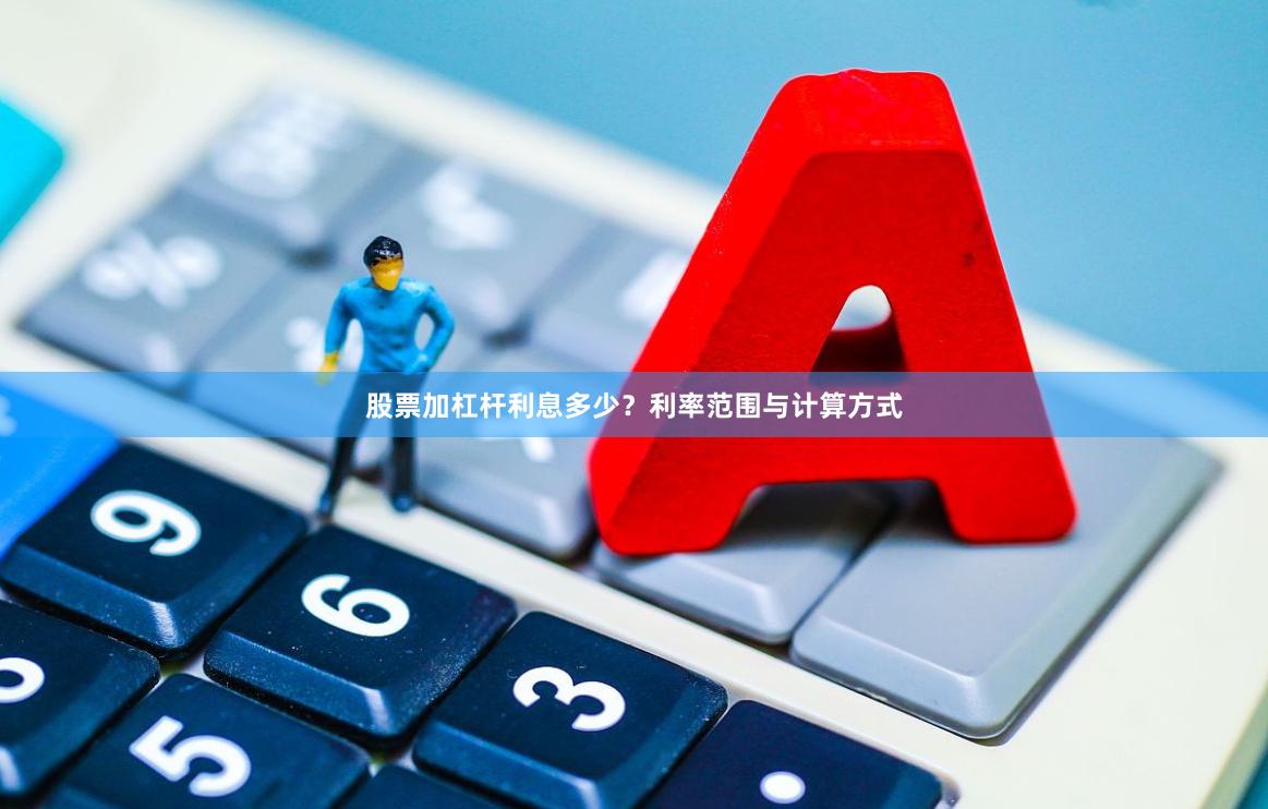 股票加杠杆利息多少？利率范围与计算方式