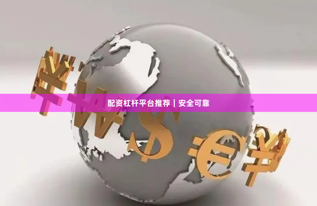 配资杠杆平台推荐｜安全可靠