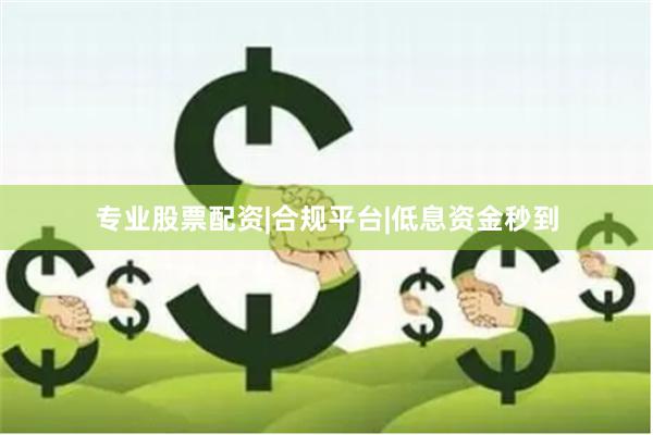专业股票配资|合规平台|低息资金秒到