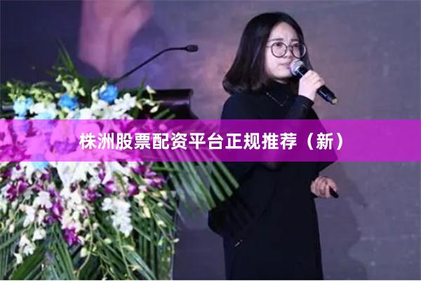 株洲股票配资平台正规推荐（新）