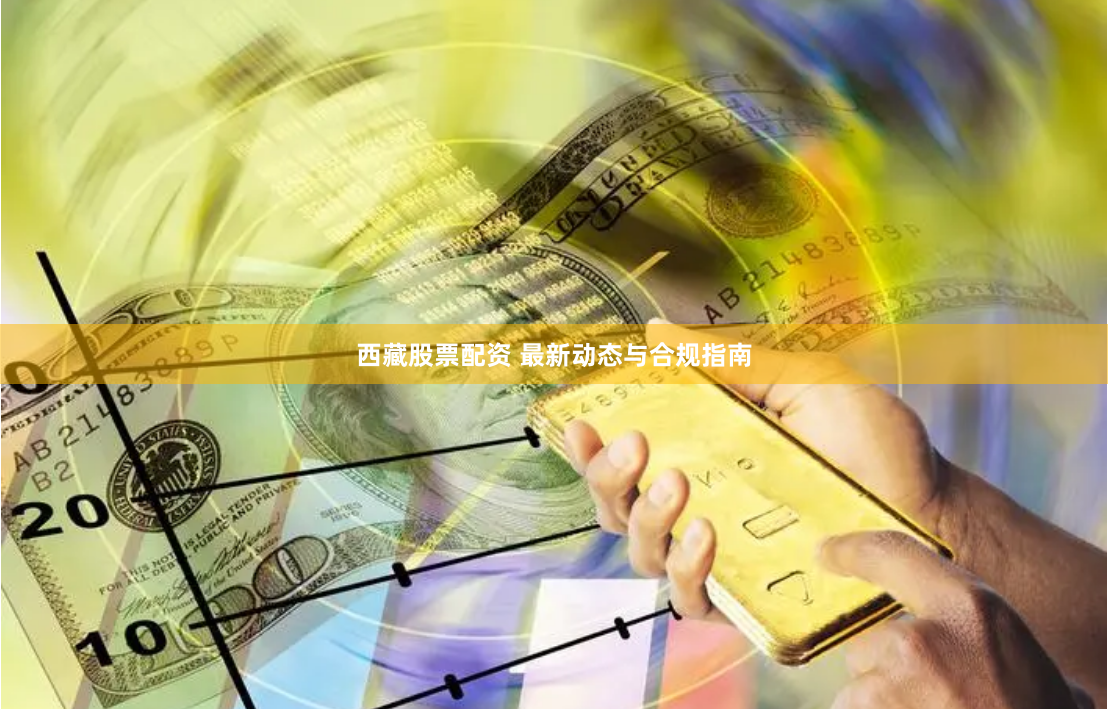 西藏股票配资 最新动态与合规指南