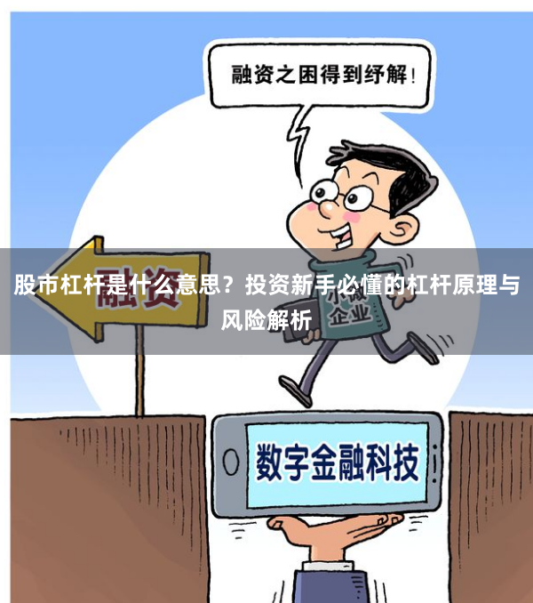 股市杠杆是什么意思？投资新手必懂的杠杆原理与风险解析